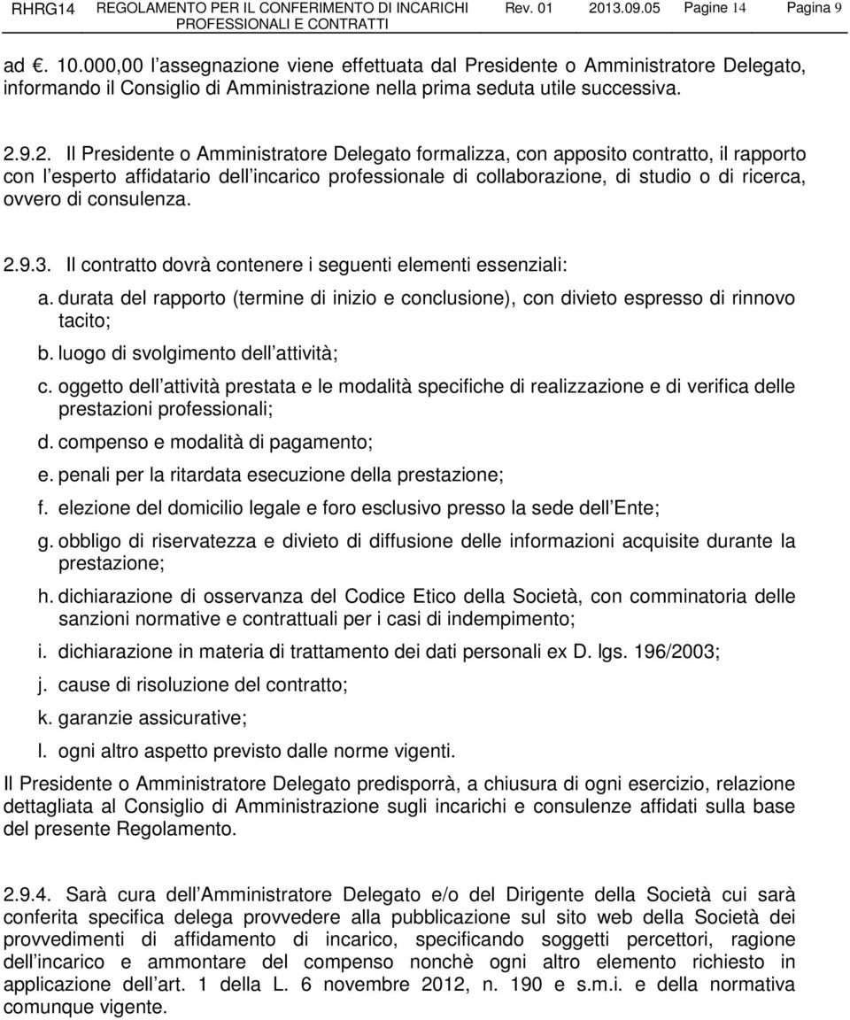 9.2. Il Presidente o Amministratore Delegato formalizza, con apposito contratto, il rapporto con l esperto affidatario dell incarico professionale di collaborazione, di studio o di ricerca, ovvero di