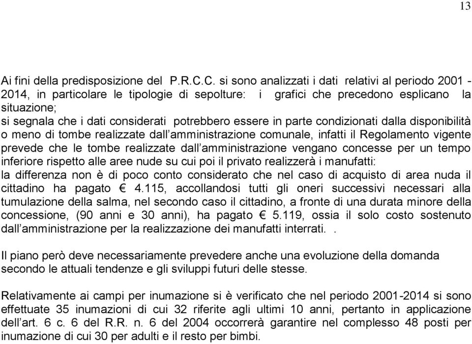 essere in parte condizionati dalla disponibilità o meno di tombe realizzate dall amministrazione comunale, infatti il Regolamento vigente prevede che le tombe realizzate dall amministrazione vengano