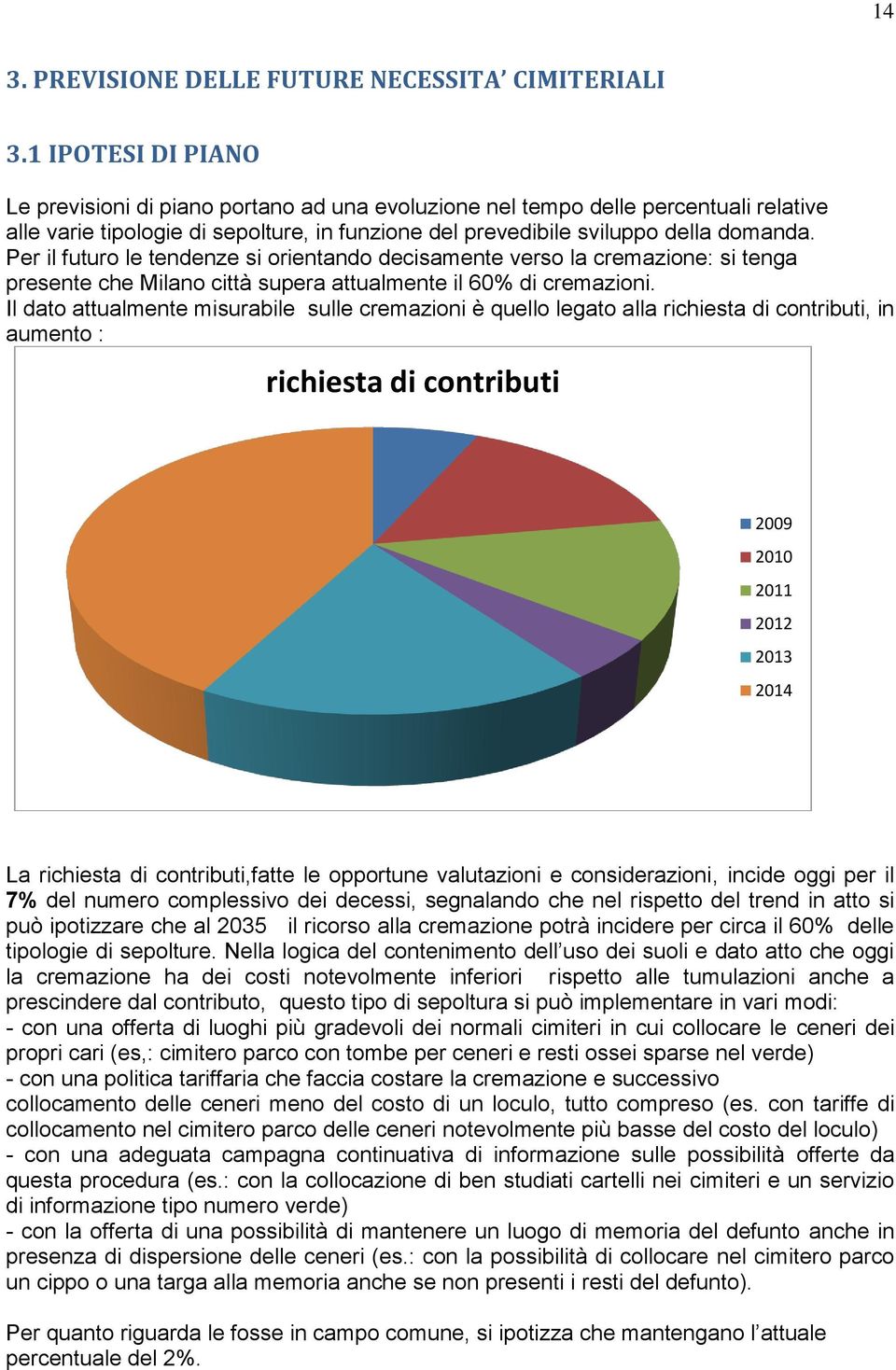 Per il futuro le tendenze si orientando decisamente verso la cremazione: si tenga presente che Milano città supera attualmente il 60% di cremazioni.