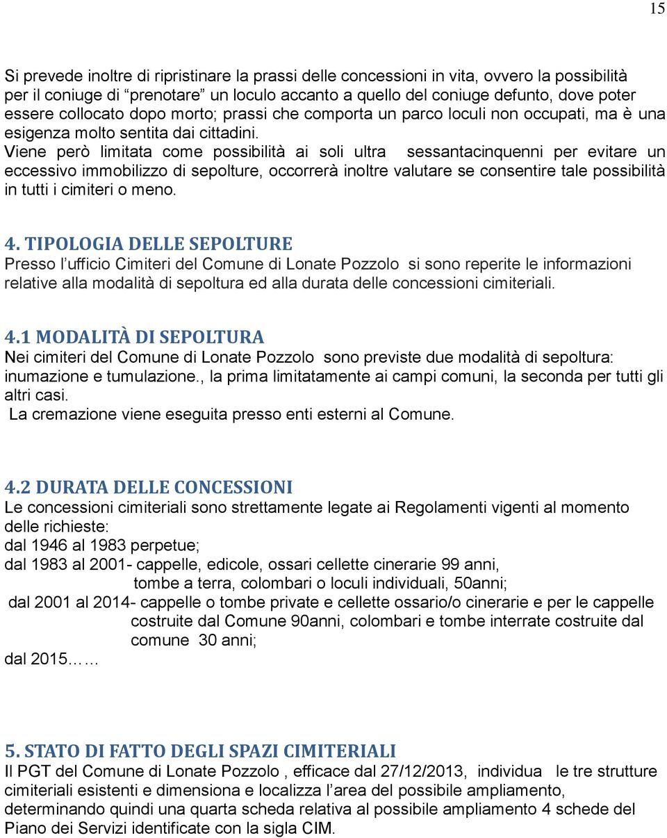 Viene però limitata come possibilità ai soli ultra sessantacinquenni per evitare un eccessivo immobilizzo di sepolture, occorrerà inoltre valutare se consentire tale possibilità in tutti i cimiteri o