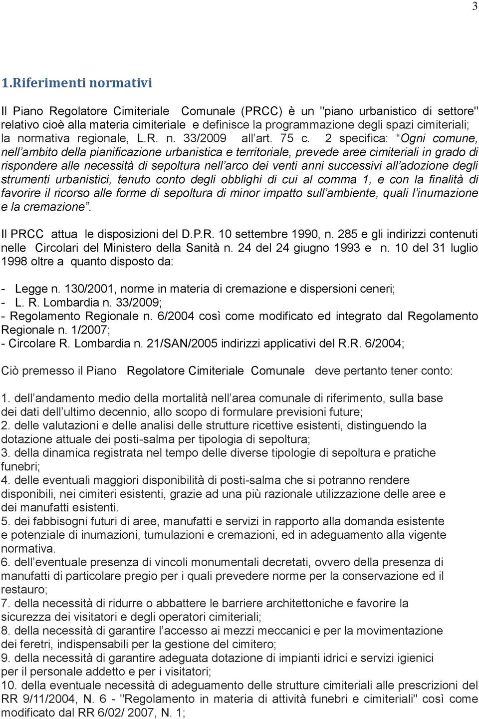 2 specifica: Ogni comune, nell ambito della pianificazione urbanistica e territoriale, prevede aree cimiteriali in grado di rispondere alle necessità di sepoltura nell arco dei venti anni successivi