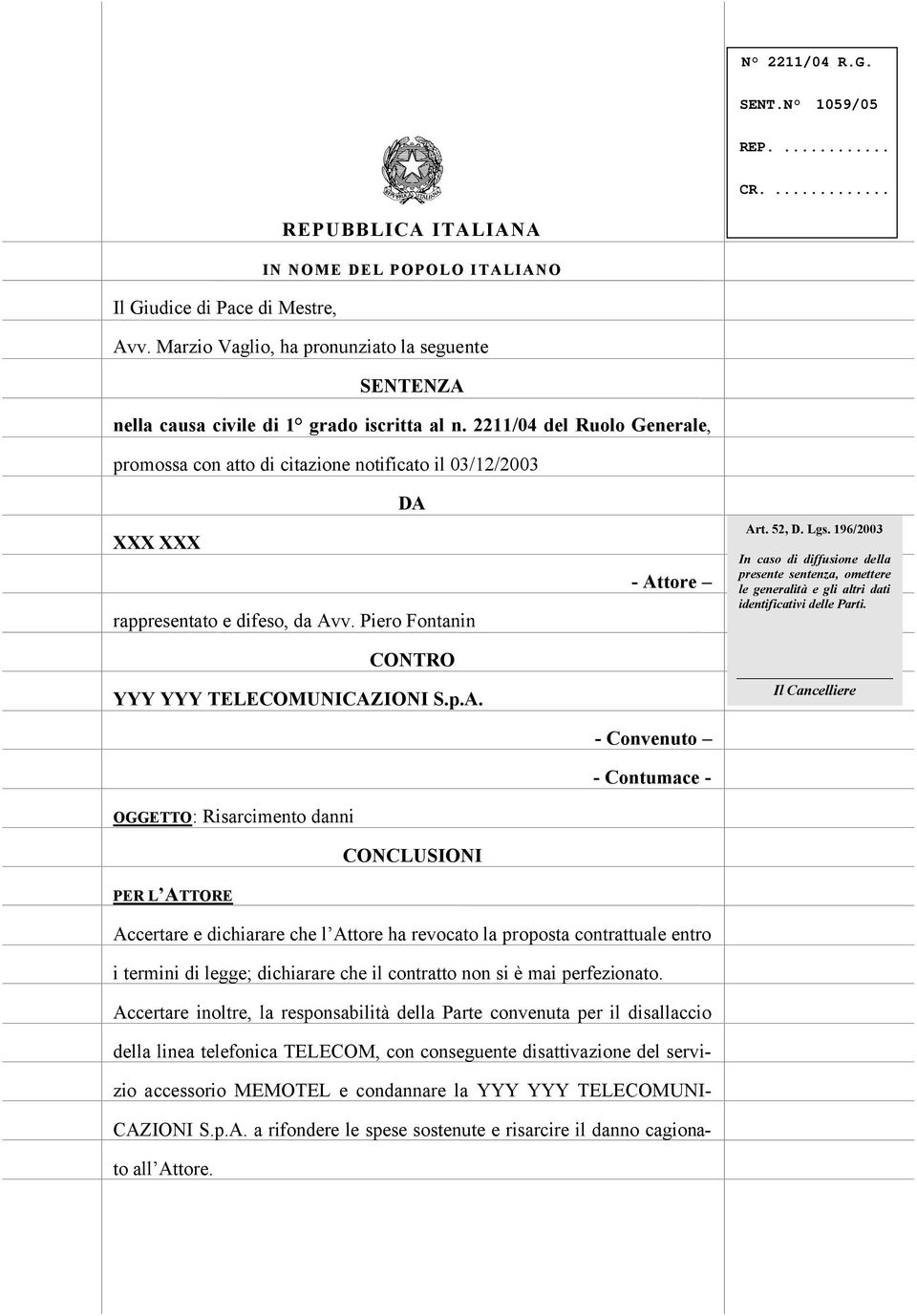 2211/04 del Ruolo Generale, promossa con atto di citazione notificato il 03/12/2003 DA XXX XXX rappresentato e difeso, da Avv. Piero Fontanin CONTRO YYY YYY TELECOMUNICAZIONI S.p.A. OGGETTO: Risarcimento danni CONCLUSIONI PER L ATTORE - Attore - Convenuto - Contumace - Art.