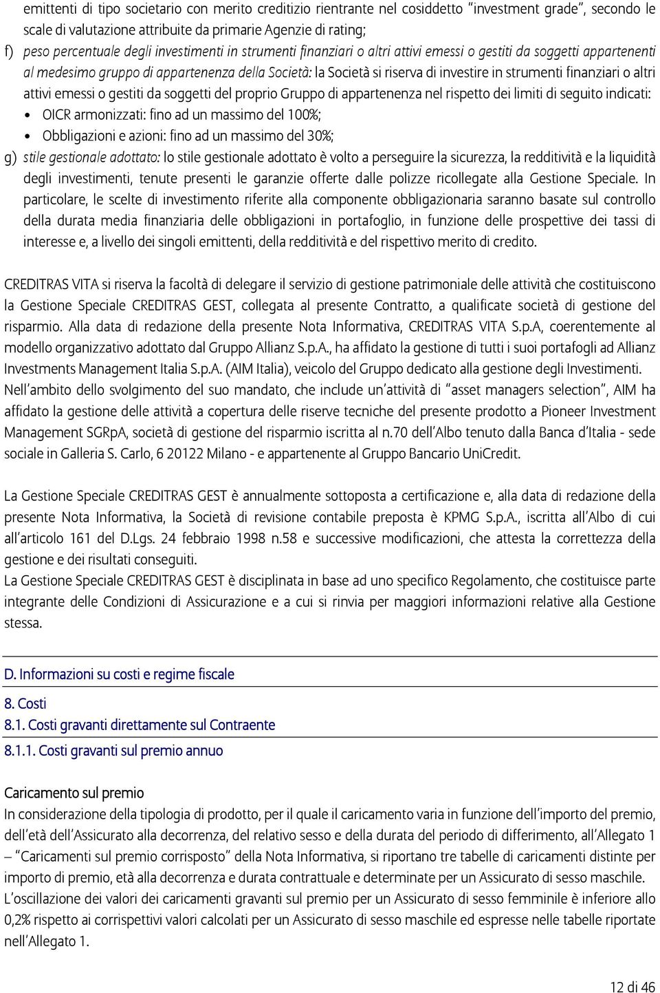 finanziari o altri attivi emessi o gestiti da soggetti del proprio Gruppo di appartenenza nel rispetto dei limiti di seguito indicati: OICR armonizzati: fino ad un massimo del 100%; Obbligazioni e