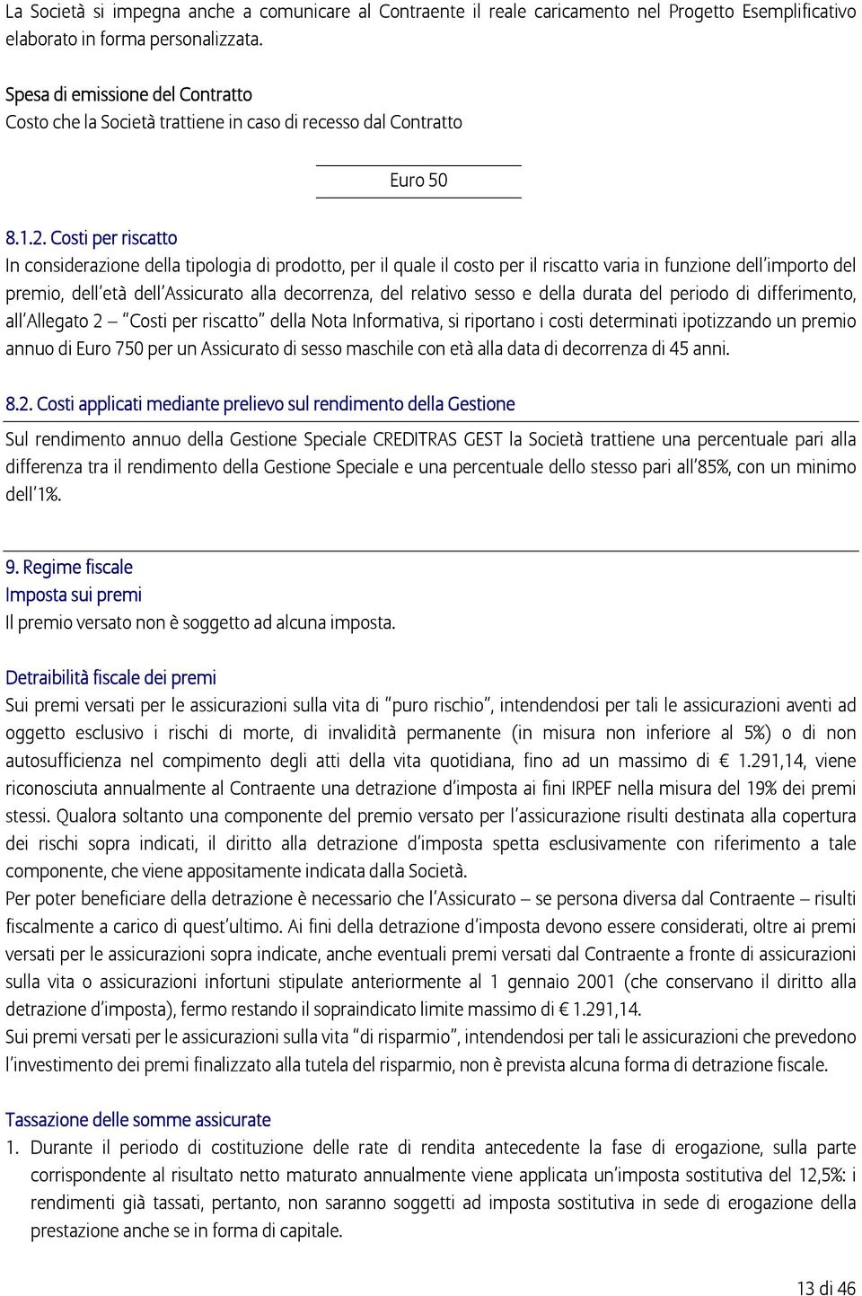 Costi per riscatto In considerazione della tipologia di prodotto, per il quale il costo per il riscatto varia in funzione dell importo del premio, dell età dell Assicurato alla decorrenza, del