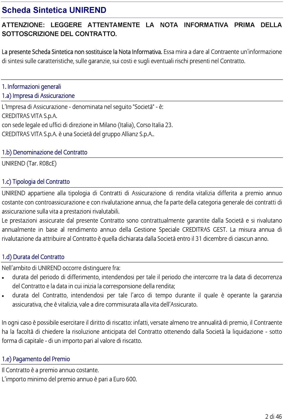 a) Impresa di Assicurazione L Impresa di Assicurazione - denominata nel seguito "Società" - è: CREDITRAS VITA S.p.A. con sede legale ed uffici di direzione in Milano (Italia), Corso Italia 23.