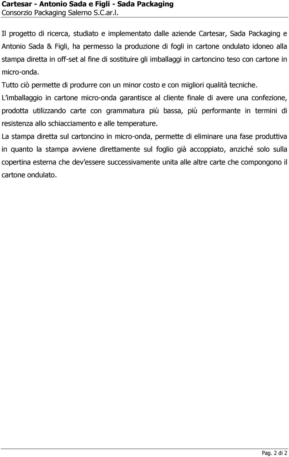 Tutto ciò permette di produrre con un minor costo e con migliori qualità tecniche.