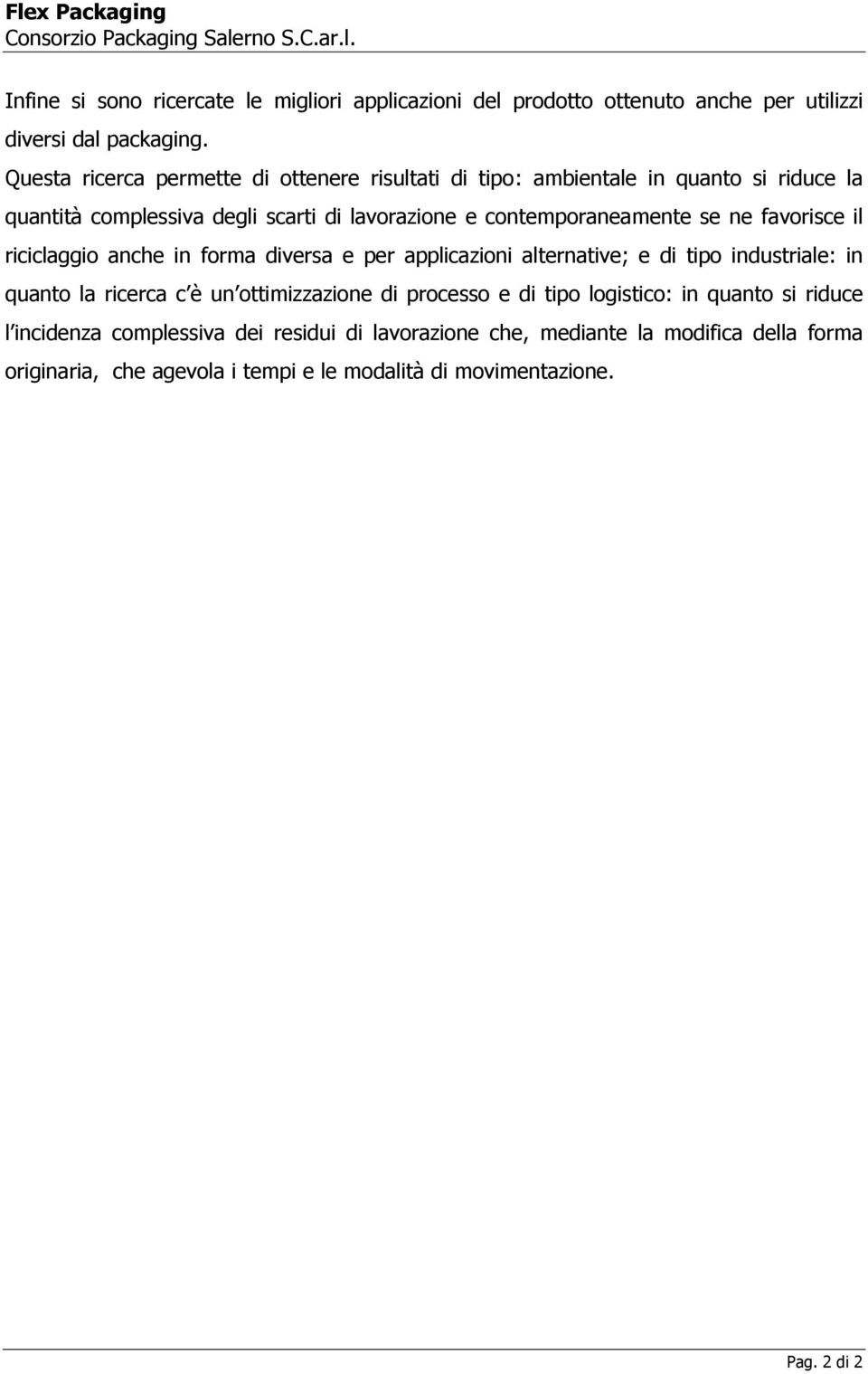 favorisce il riciclaggio anche in forma diversa e per applicazioni alternative; e di tipo industriale: in quanto la ricerca c è un ottimizzazione di processo e di