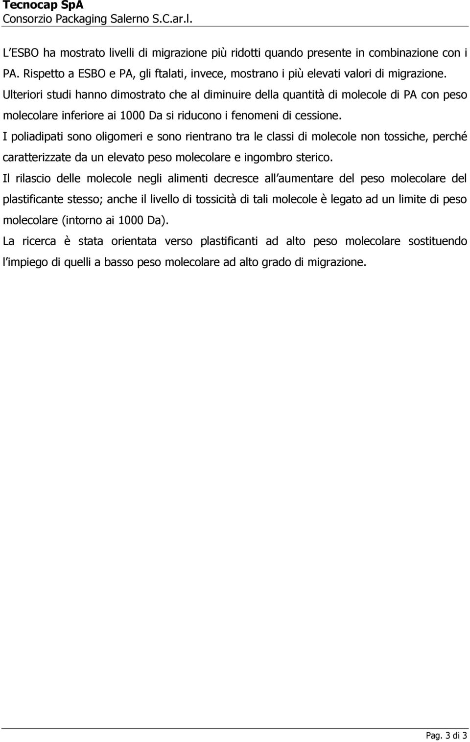 I poliadipati sono oligomeri e sono rientrano tra le classi di molecole non tossiche, perché caratterizzate da un elevato peso molecolare e ingombro sterico.