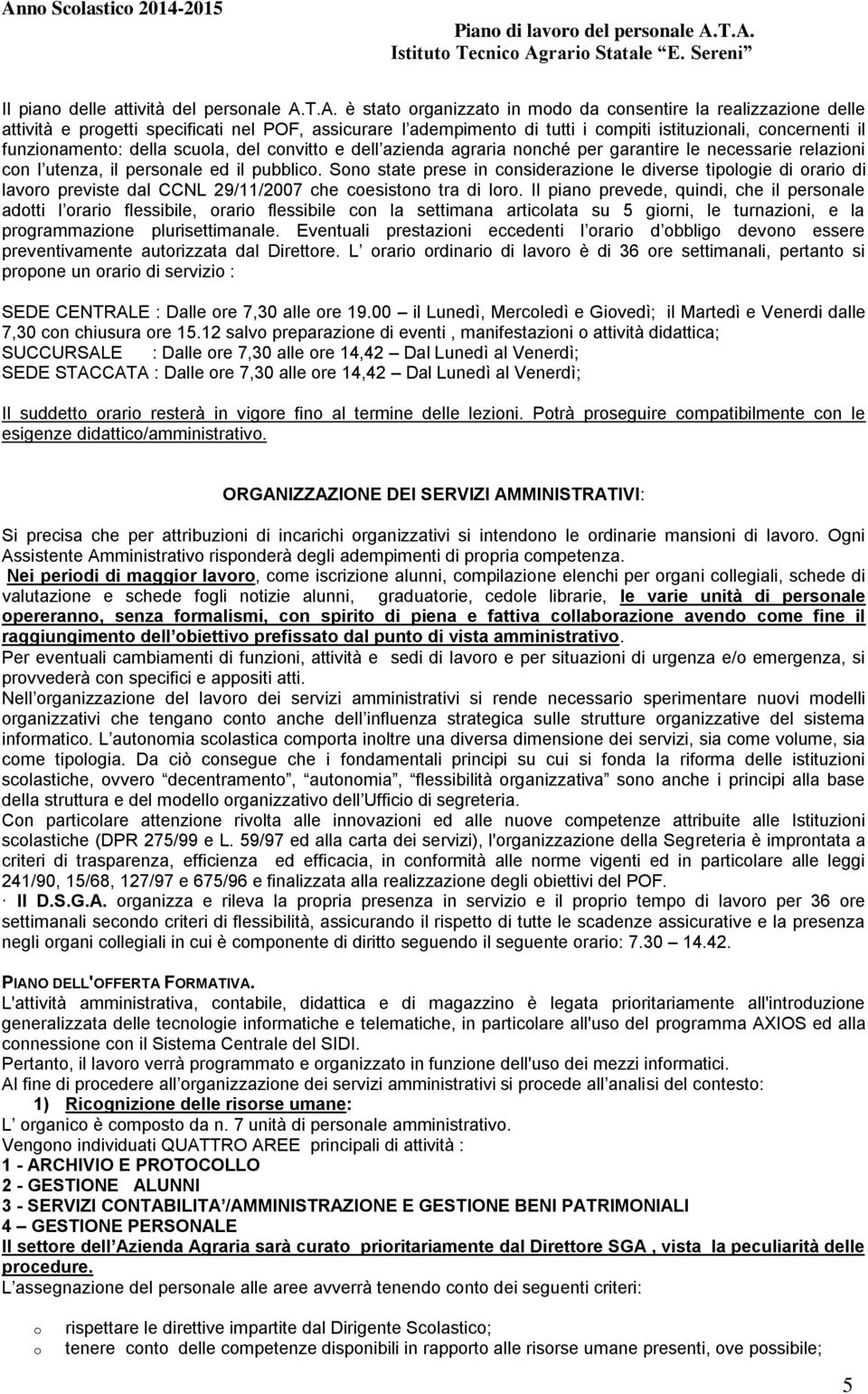 della scuola, del convitto e dell azienda agraria nonché per garantire le necessarie relazioni con l utenza, il personale ed il pubblico.