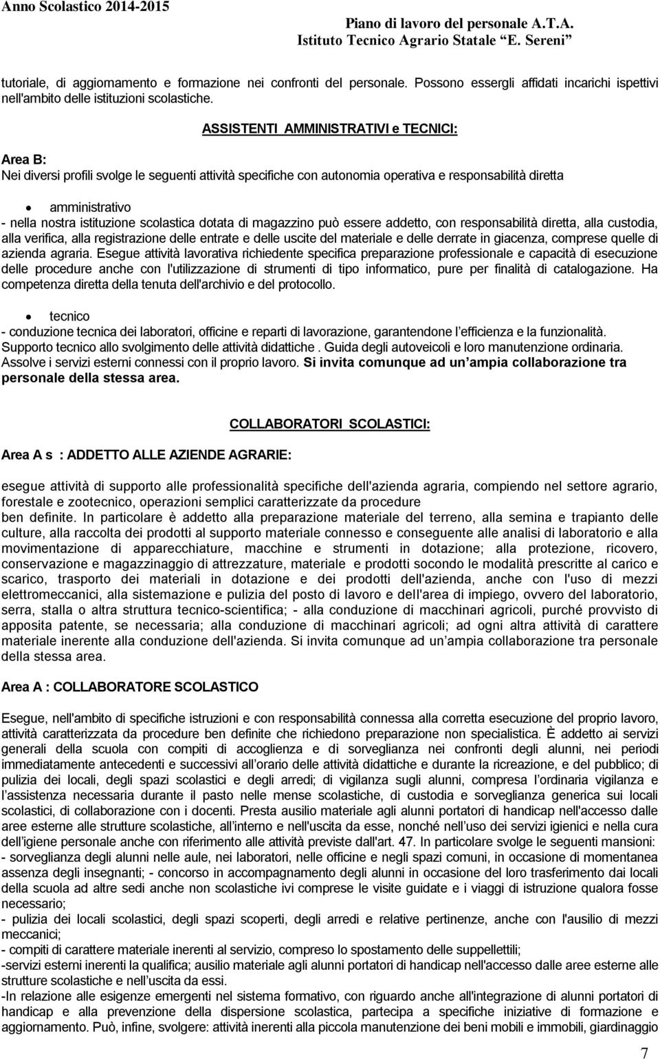 scolastica dotata di magazzino può essere addetto, con responsabilità diretta, alla custodia, alla verifica, alla registrazione delle entrate e delle uscite del materiale e delle derrate in giacenza,