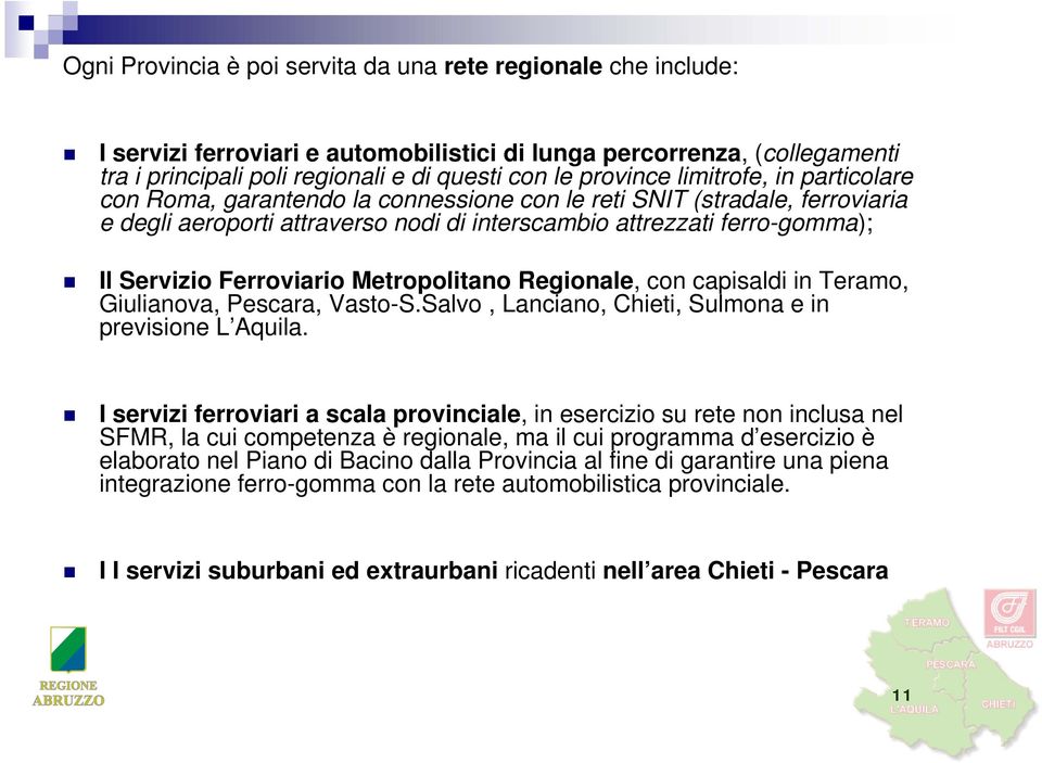 Ferroviario i Metropolitano Regionale, con capisaldi in Teramo, Giulianova, Pescara, Vasto-S.Salvo, Lanciano, Chieti, Sulmona e in previsione L Aquila.