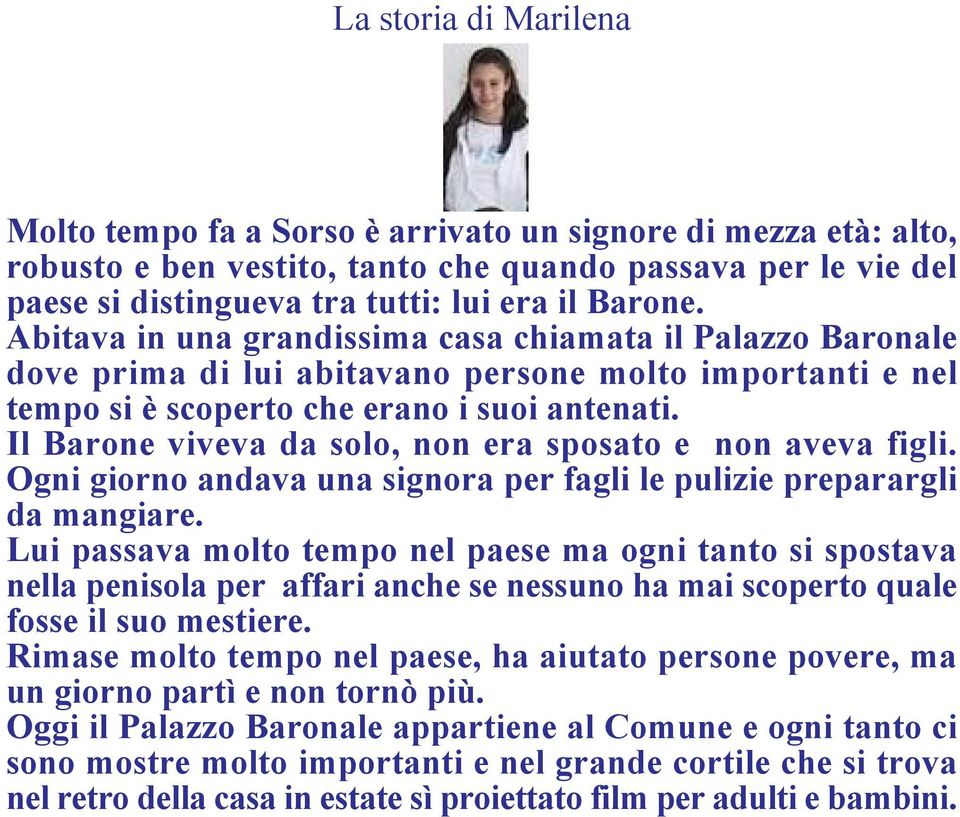 Il Barone viveva da solo, non era sposato e non aveva figli. Ogni giorno andava una signora per fagli le pulizie preparargli da mangiare.