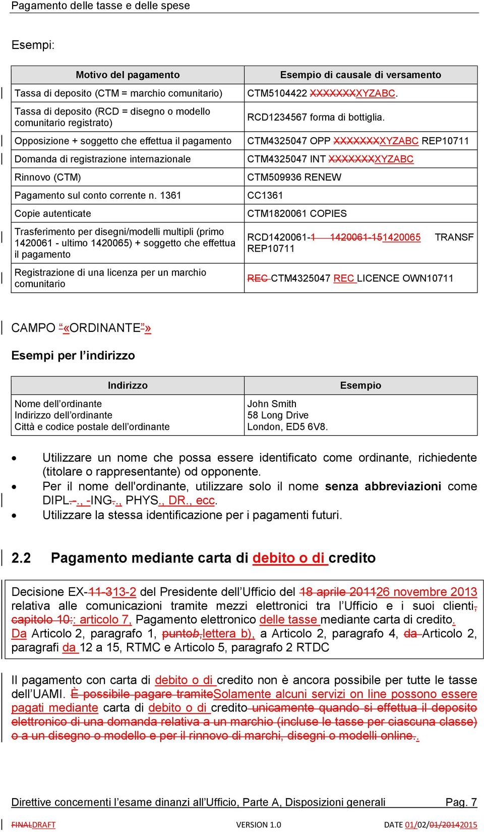 1361 Copie autenticate Trasferimento per disegni/modelli multipli (primo 1420061 - ultimo 1420065) + soggetto che effettua il pagamento Registrazione di una licenza per un marchio comunitario Esempio