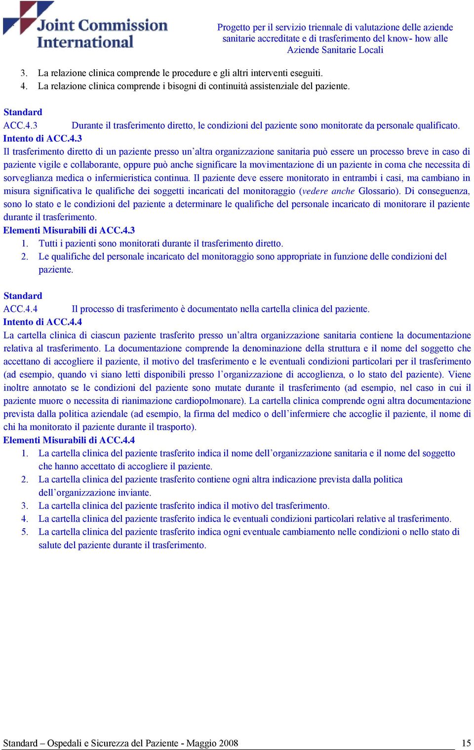 3 Il trasferimento diretto di un paziente presso un altra organizzazione sanitaria può essere un processo breve in caso di paziente vigile e collaborante, oppure può anche significare la