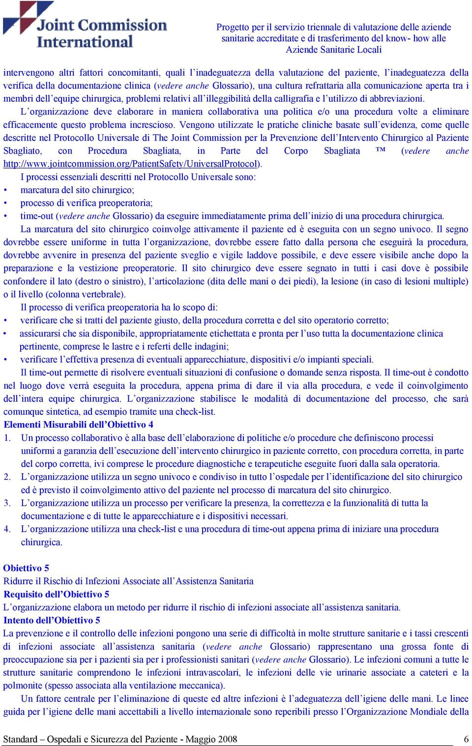 L organizzazione deve elaborare in maniera collaborativa una politica e/o una procedura volte a eliminare efficacemente questo problema increscioso.