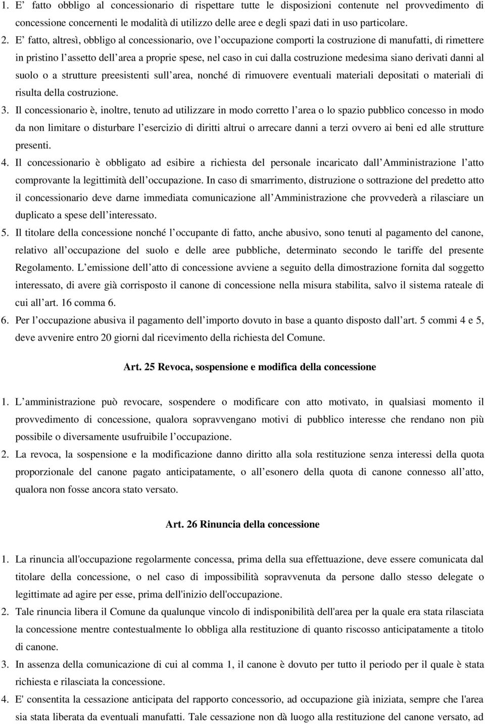 E fatto, altresì, obbligo al concessionario, ove l occupazione comporti la costruzione di manufatti, di rimettere in pristino l assetto dell area a proprie spese, nel caso in cui dalla costruzione