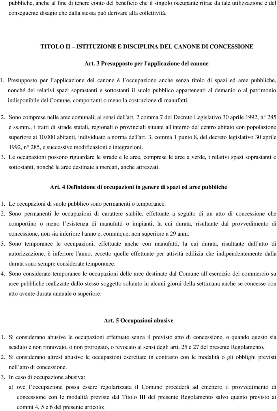 Presupposto per l applicazione del canone è l occupazione anche senza titolo di spazi ed aree pubbliche, nonché dei relativi spazi soprastanti e sottostanti il suolo pubblico appartenenti al demanio