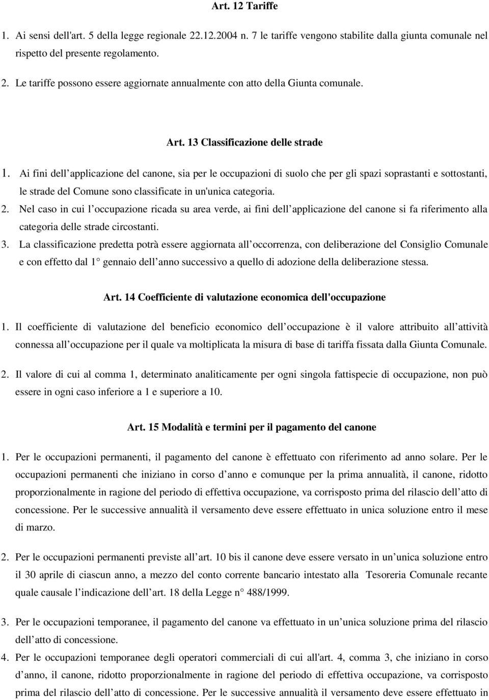 Ai fini dell applicazione del canone, sia per le occupazioni di suolo che per gli spazi soprastanti e sottostanti, le strade del Comune sono classificate in un'unica categoria. 2.