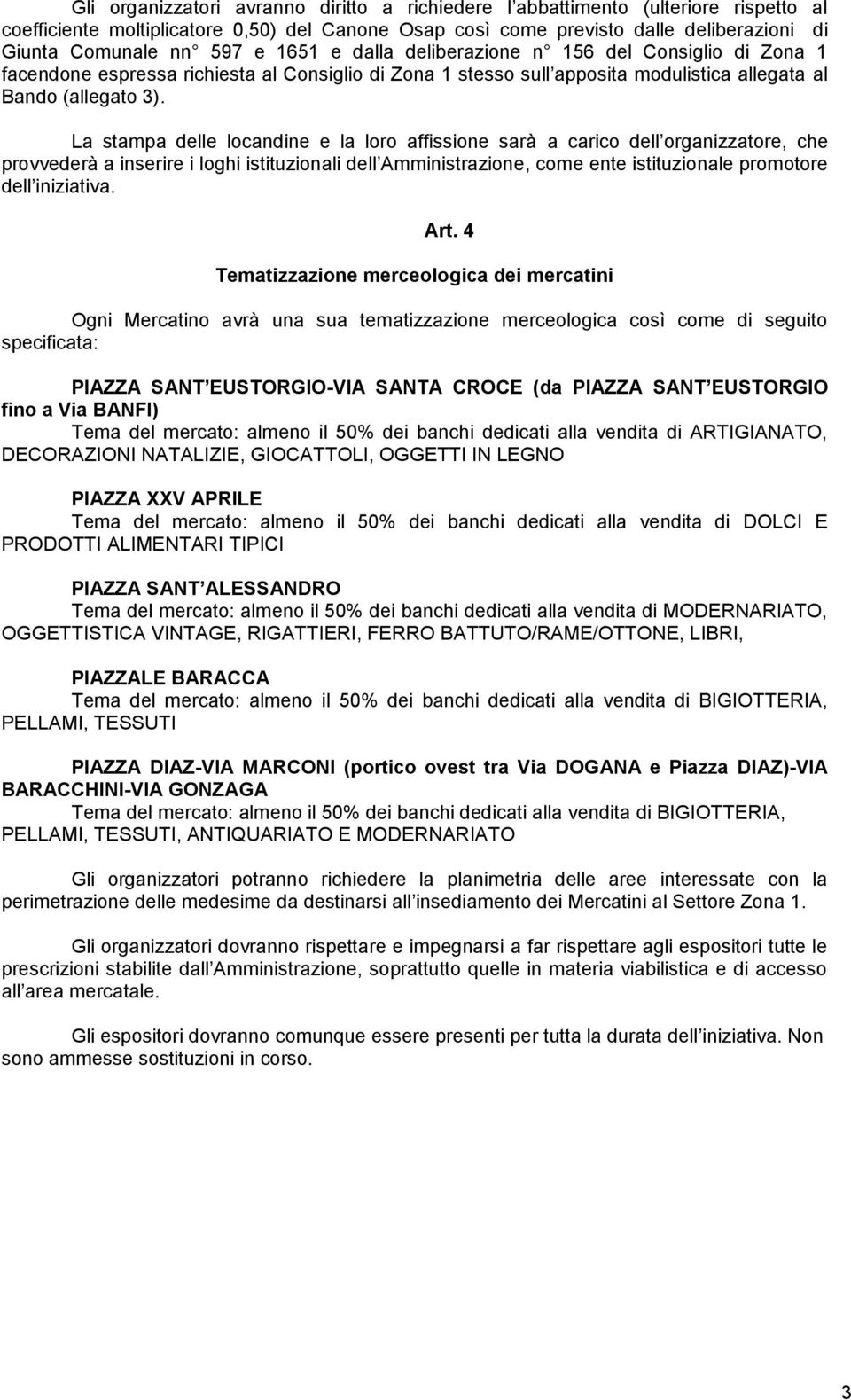 La stampa delle locandine e la loro affissione sarà a carico dell organizzatore, che provvederà a inserire i loghi istituzionali dell Amministrazione, come ente istituzionale promotore dell