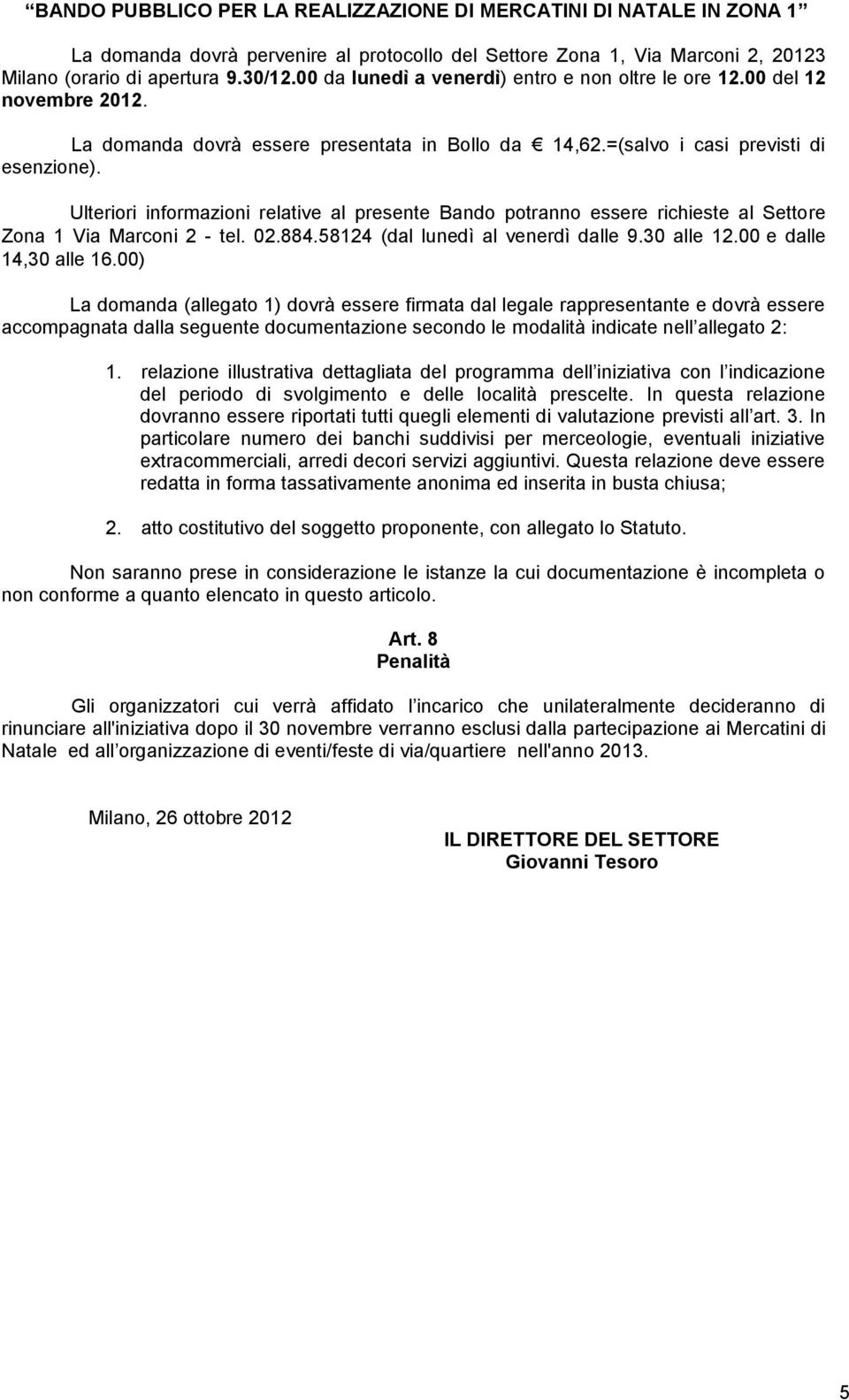 Ulteriori informazioni relative al presente Bando potranno essere richieste al Settore Zona 1 Via Marconi 2 - tel. 02.884.58124 (dal lunedì al venerdì dalle 9.30 alle 12.00 e dalle 14,30 alle 16.