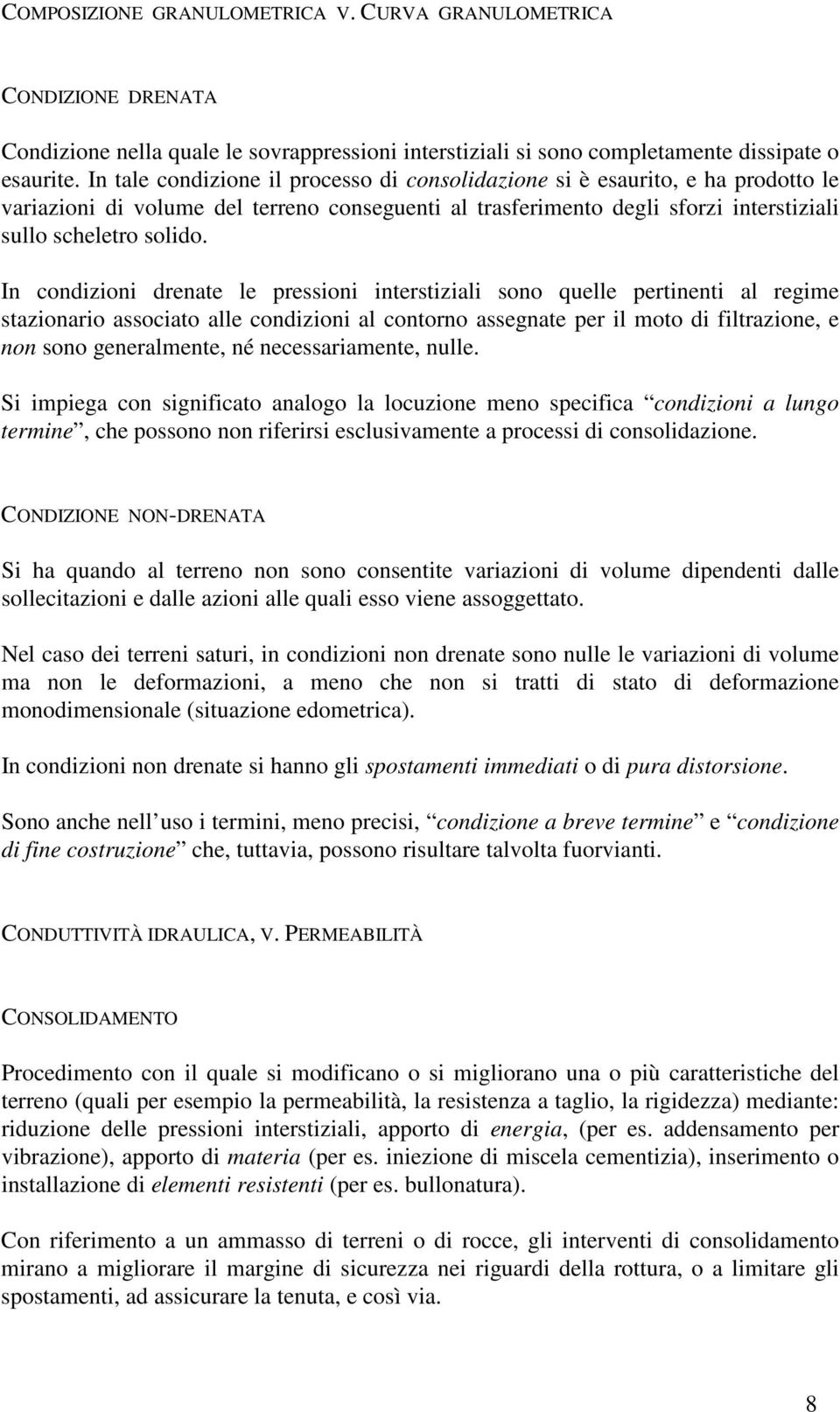 In condizioni drenate le pressioni interstiziali sono quelle pertinenti al regime stazionario associato alle condizioni al contorno assegnate per il moto di filtrazione, e non sono generalmente, né