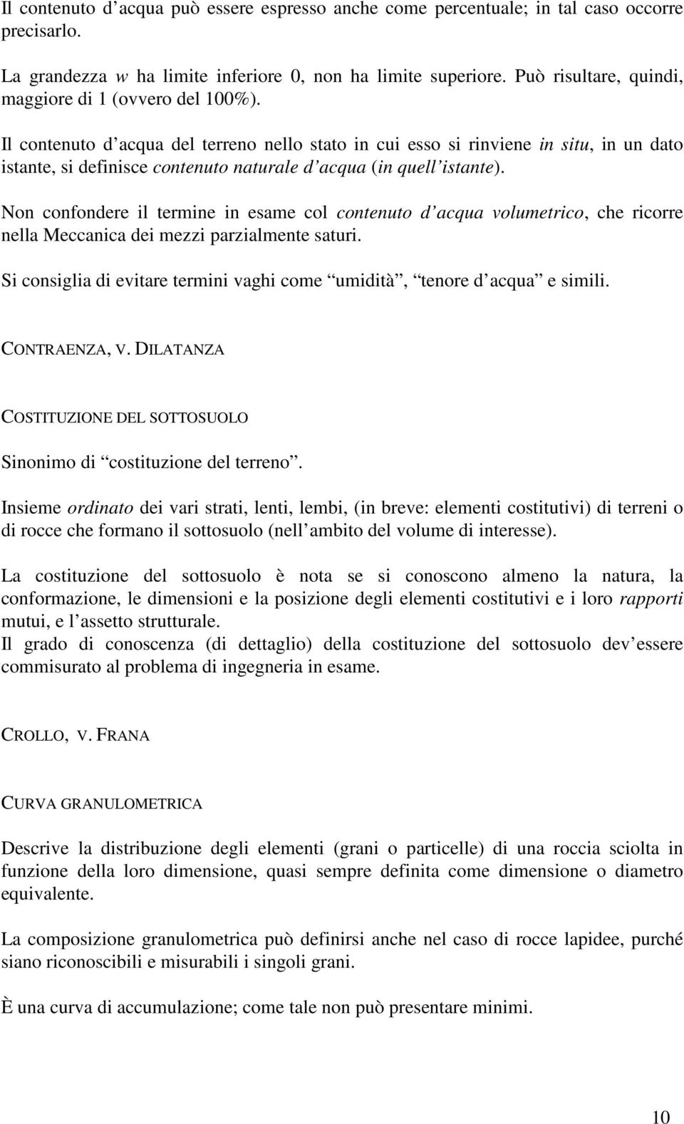 Il contenuto d acqua del terreno nello stato in cui esso si rinviene in situ, in un dato istante, si definisce contenuto naturale d acqua (in quell istante).