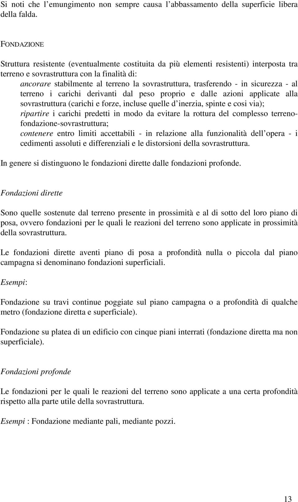 trasferendo - in sicurezza - al terreno i carichi derivanti dal peso proprio e dalle azioni applicate alla sovrastruttura (carichi e forze, incluse quelle d inerzia, spinte e cosi via); ripartire i