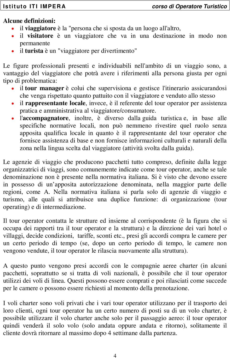 problematica: il tour manager è colui che supervisiona e gestisce l'itinerario assicurandosi che venga rispettato quanto pattuito con il viaggiatore e venduto allo stesso il rappresentante locale,