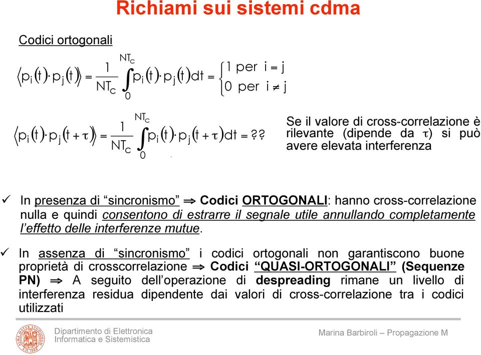 quindi consentono di estrarre il segnale utile annullando completamente l effetto delle interferenze mutue.