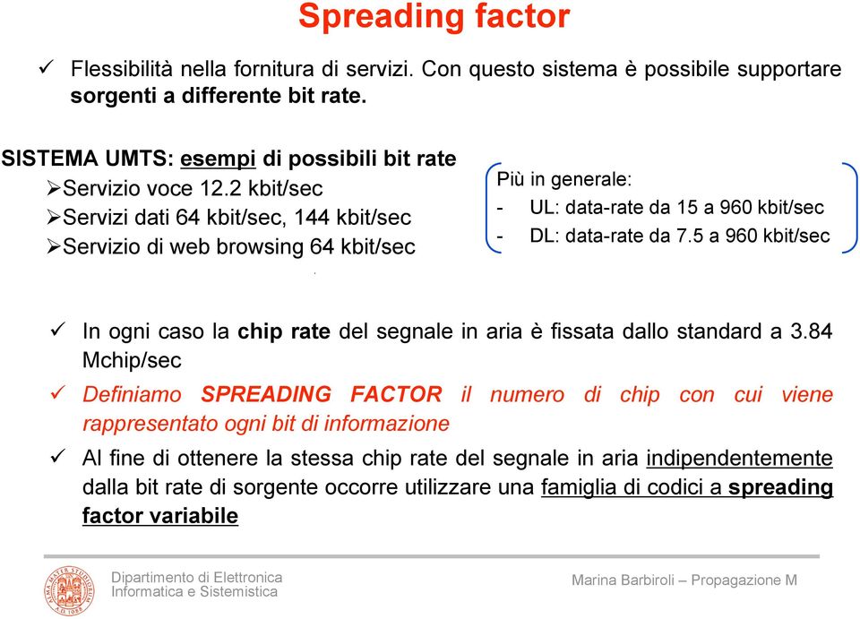 2 kbit/sec Servizi dati 64 kbit/sec, 144 kbit/sec Servizio di web browsing 64 kbit/sec Più in generale: - UL: data-rate da 15 a 960 kbit/sec - DL: data-rate da 7.