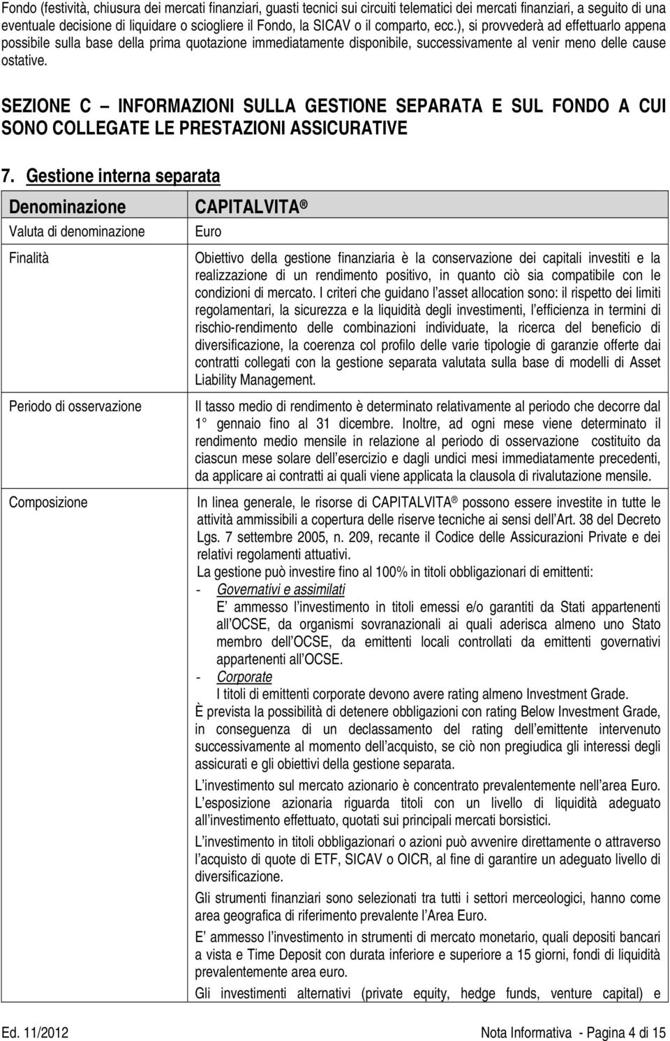 SEZIONE C INFORMAZIONI SULLA GESTIONE SEPARATA E SUL FONDO A CUI SONO COLLEGATE LE PRESTAZIONI ASSICURATIVE 7.