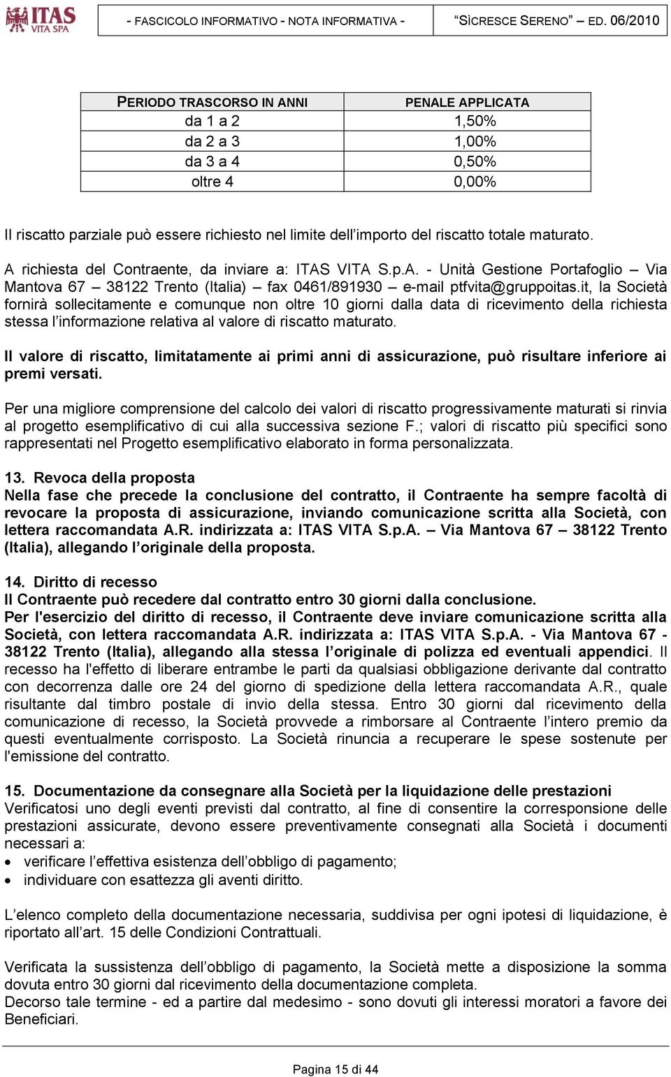 maturato. A richiesta del Contraente, da inviare a: ITAS VITA S.p.A. - Unità Gestione Portafoglio Via Mantova 67 38122 Trento (Italia) fax 0461/891930 e-mail ptfvita@gruppoitas.