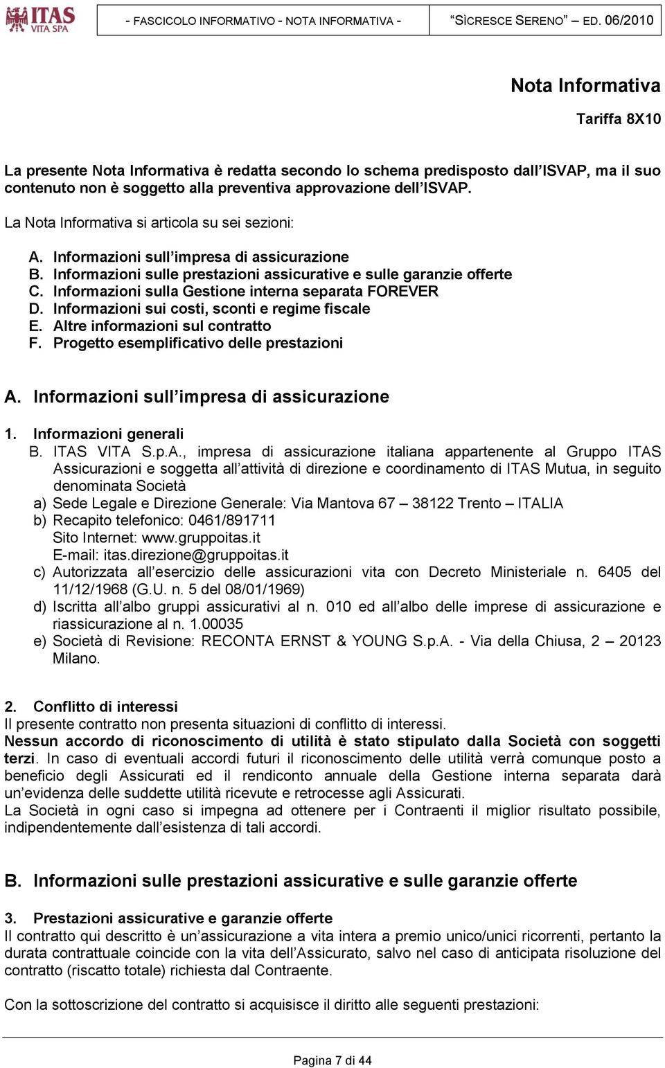 La Nota Informativa si articola su sei sezioni: A. Informazioni sull impresa di assicurazione B. Informazioni sulle prestazioni assicurative e sulle garanzie offerte C.