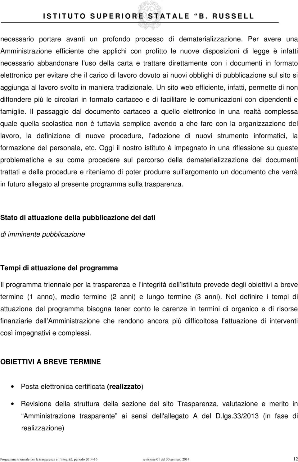 elettronico per evitare che il carico di lavoro dovuto ai nuovi obblighi di pubblicazione sul sito si aggiunga al lavoro svolto in maniera tradizionale.