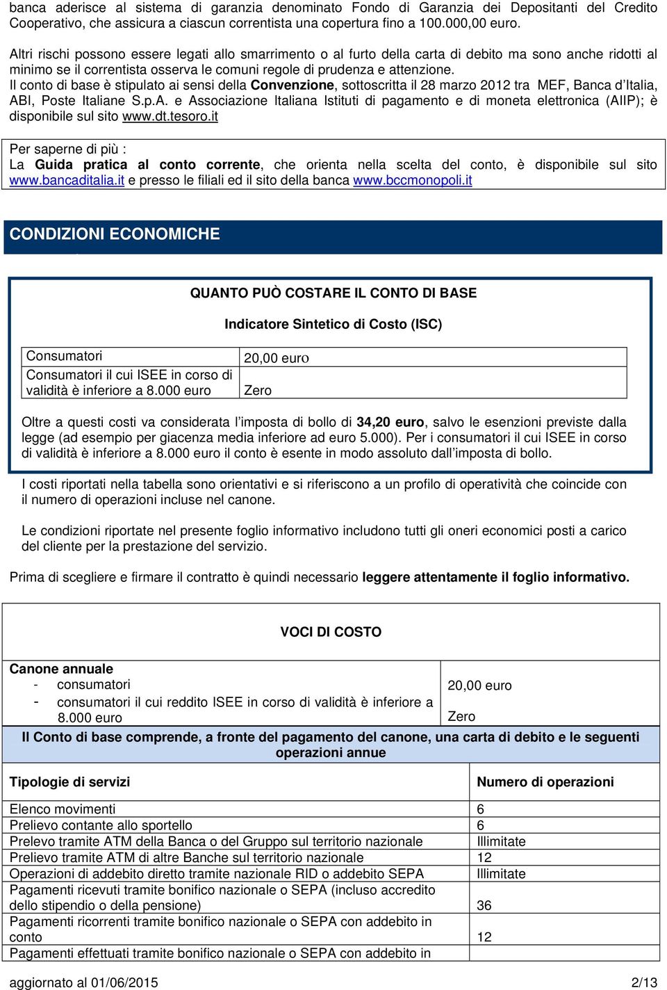 Il conto di base è stipulato ai sensi della Convenzione, sottoscritta il 28 marzo 2012 tra MEF, Banca d Italia, AB