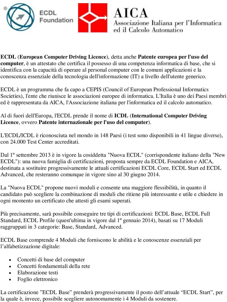 ECDL è un programma che fa capo a CEPIS (Council of European Professional Informatics Societies), l'ente che riunisce le associazioni europee di informatica.