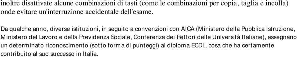 Da qualche anno, diverse istituzioni, in seguito a convenzioni con AICA (Ministero della Pubblica Istruzione, Ministero del