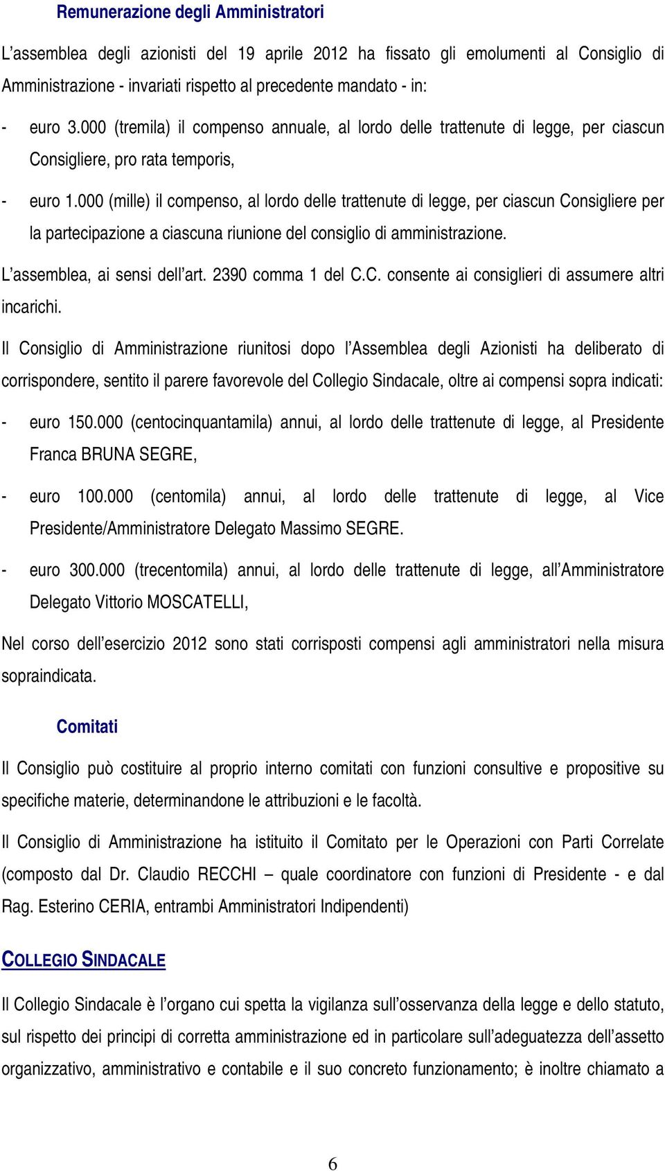 000 (mille) il compenso, al lordo delle trattenute di legge, per ciascun Consigliere per la partecipazione a ciascuna riunione del consiglio di amministrazione. L assemblea, ai sensi dell art.