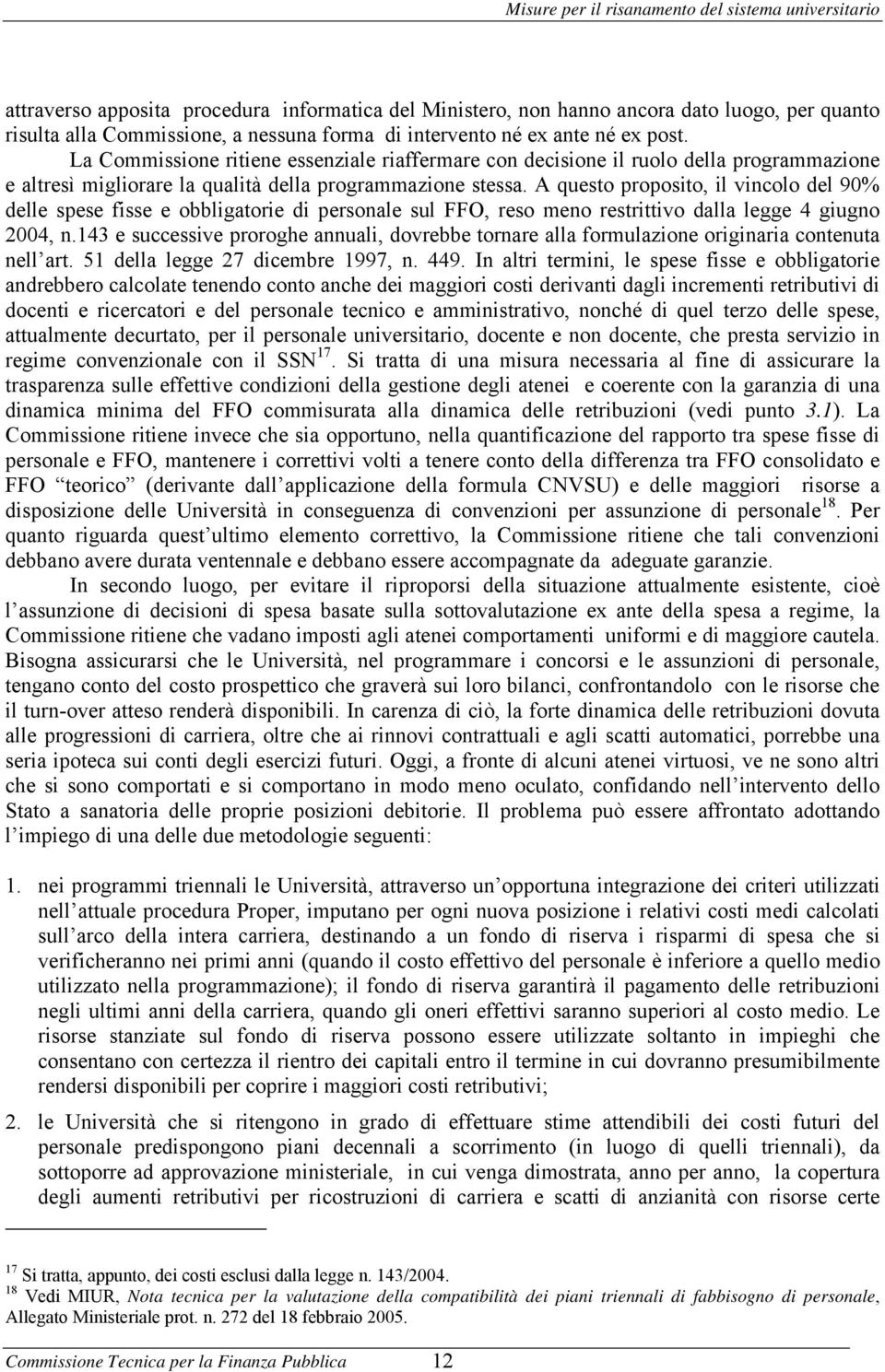 A questo proposito, il vincolo del 90% delle spese fisse e obbligatorie di personale sul FFO, reso meno restrittivo dalla legge 4 giugno 2004, n.