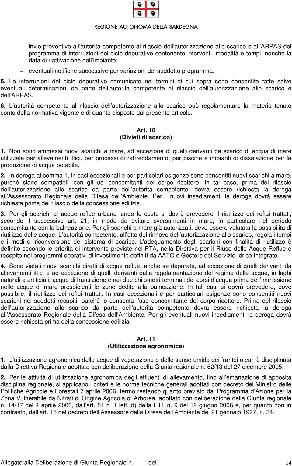 Le interruzioni del ciclo depurativo comunicate nei termini di cui sopra sono consentite fatte salve eventuali determinazioni da parte dell autorità competente al rilascio dell autorizzazione allo