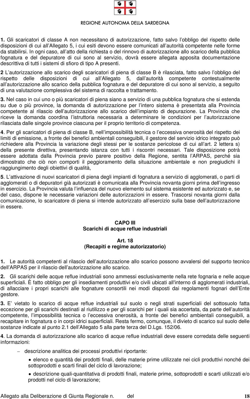 In ogni caso, all atto della richiesta o del rinnovo di autorizzazione allo scarico della pubblica fognatura e del depuratore di cui sono al servizio, dovrà essere allegata apposita documentazione