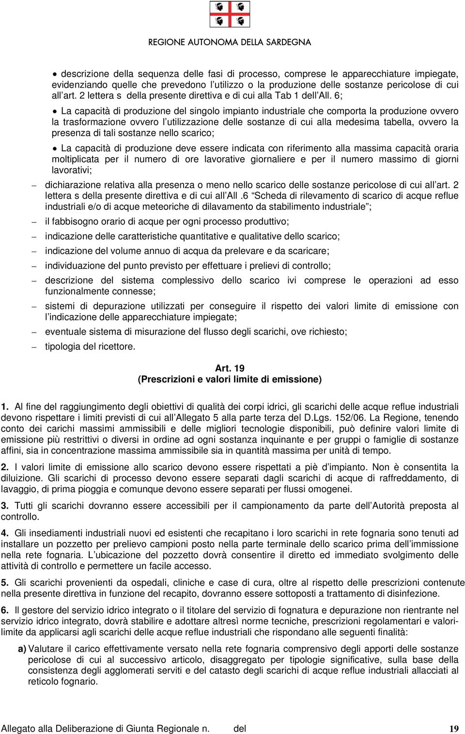 6; La capacità di produzione del singolo impianto industriale che comporta la produzione ovvero la trasformazione ovvero l utilizzazione delle sostanze di cui alla medesima tabella, ovvero la