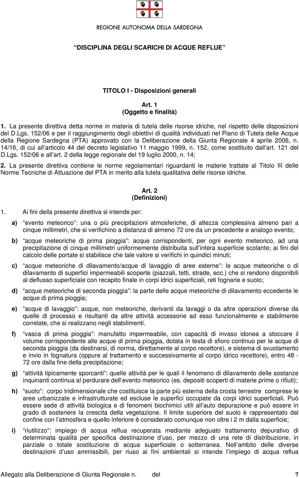 152/06 e per il raggiungimento degli obiettivi di qualità individuati nel Piano di Tutela delle Acque della Regione Sardegna (PTA) approvato con la Deliberazione della Giunta Regionale 4 aprile 2006,