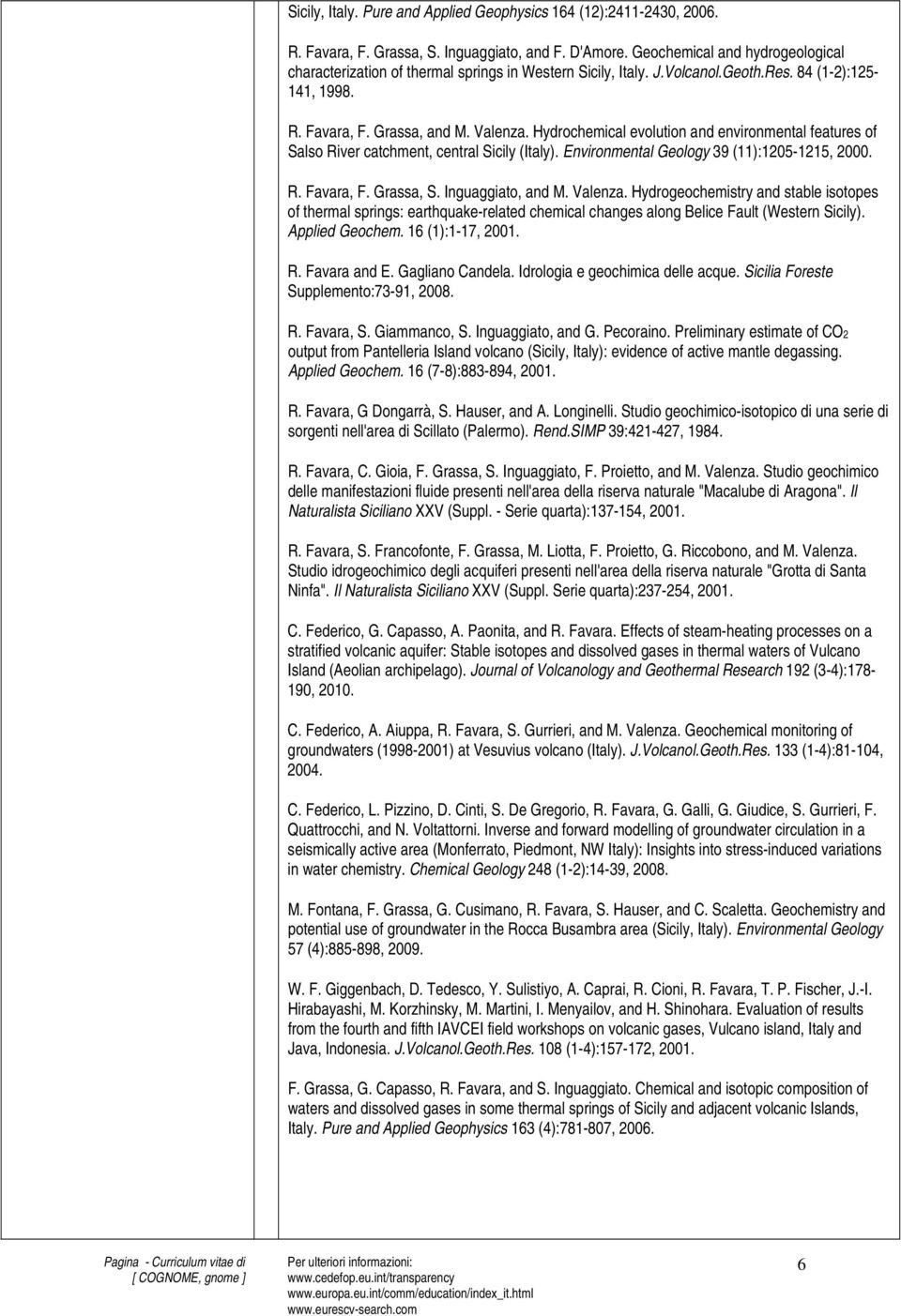 Hydrochemical evolution and environmental features of Salso River catchment, central Sicily (Italy). Environmental Geology 39 (11):1205-1215, 2000. R. Favara, F. Grassa, S. Inguaggiato, and M.