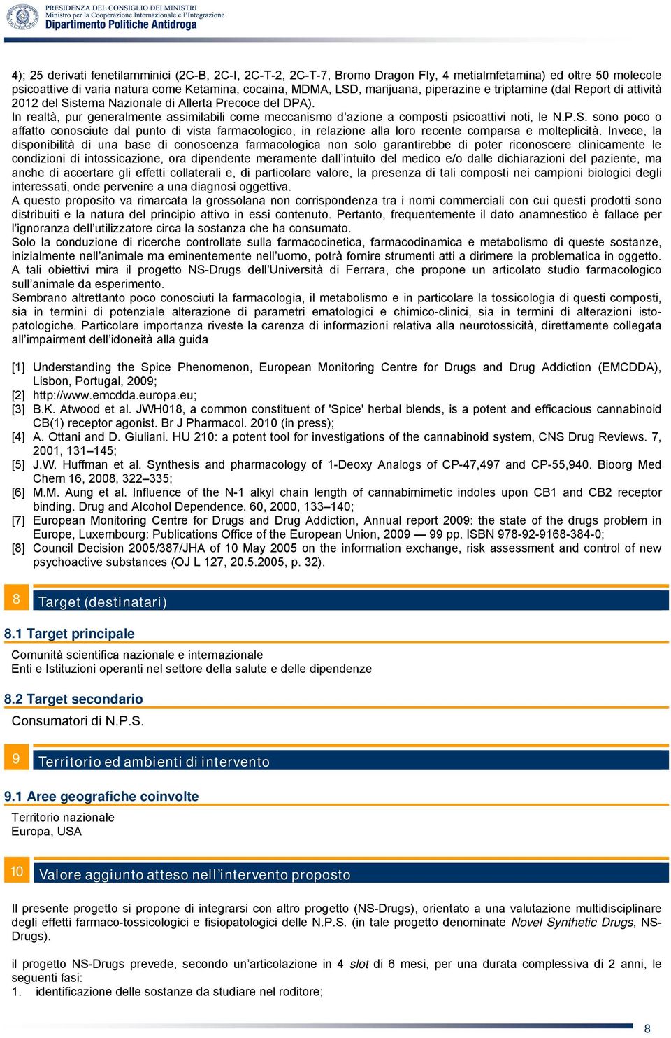 In realtà, pur generalmente assimilabili come meccanismo d azione a composti psicoattivi noti, le N.P.S.