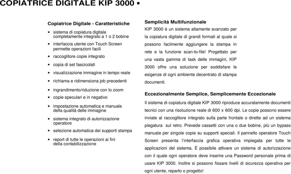 impostazione automatica e manuale della qualità delle immagine sistema integrato di autorizzazione operatore selezione automatica dei supporti stampa report di tutte le operazioni ai fini della