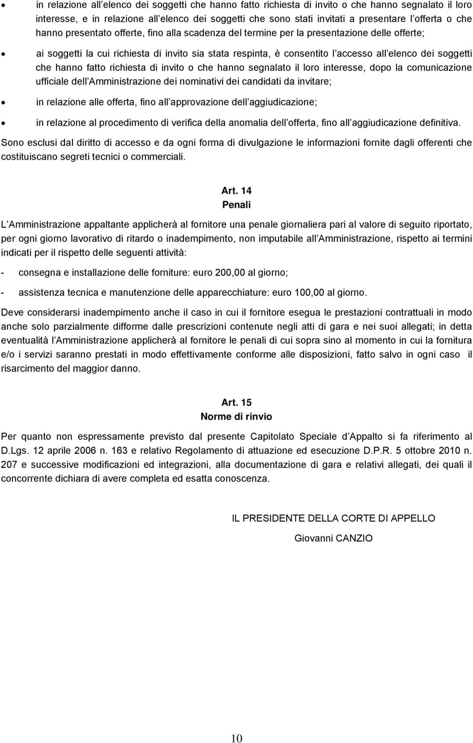 soggetti che hanno fatto richiesta di invito o che hanno segnalato il loro interesse, dopo la comunicazione ufficiale dell Amministrazione dei nominativi dei candidati da invitare; in relazione alle