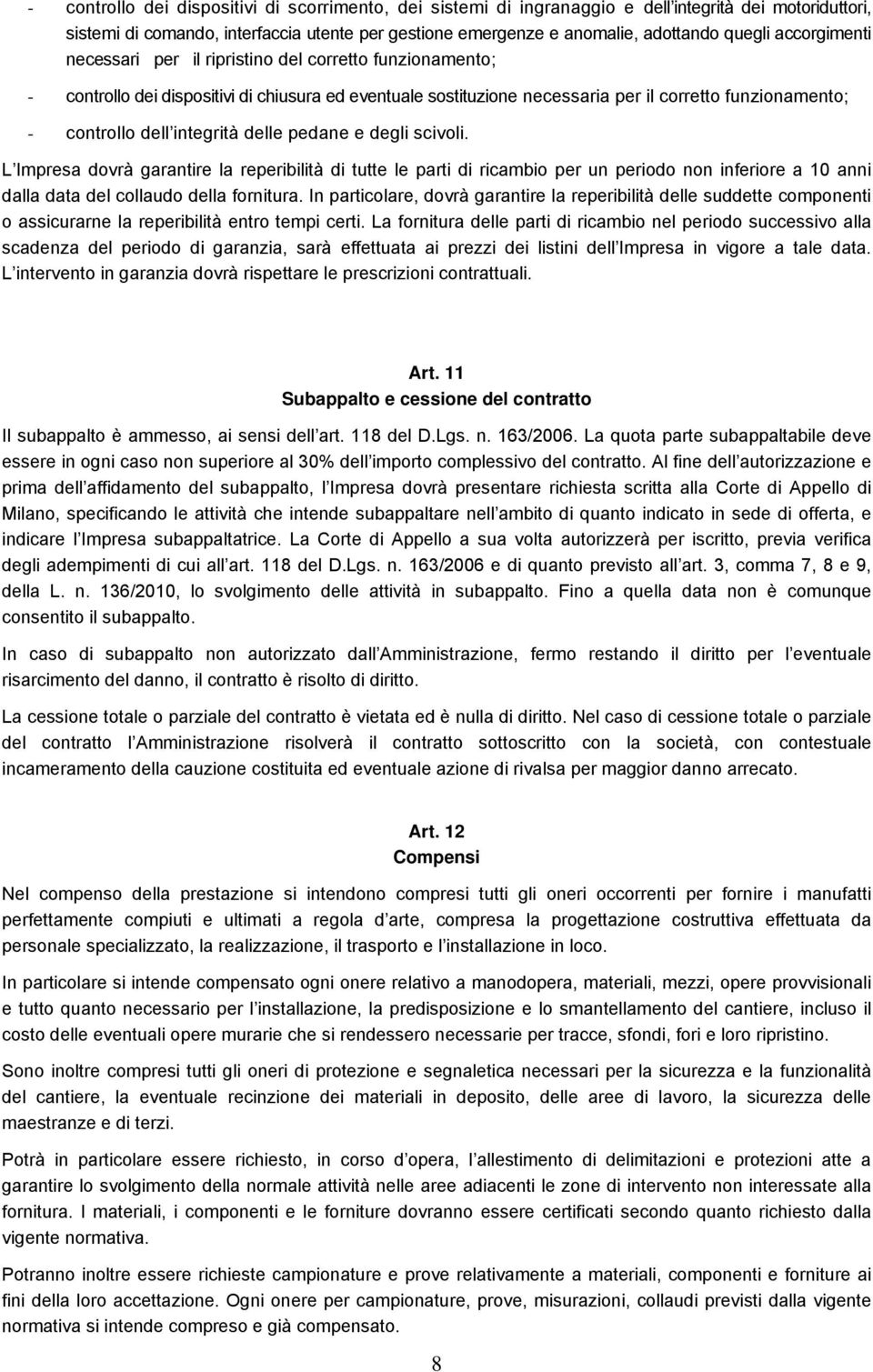 integrità delle pedane e degli scivoli. L Impresa dovrà garantire la reperibilità di tutte le parti di ricambio per un periodo non inferiore a 10 anni dalla data del collaudo della fornitura.