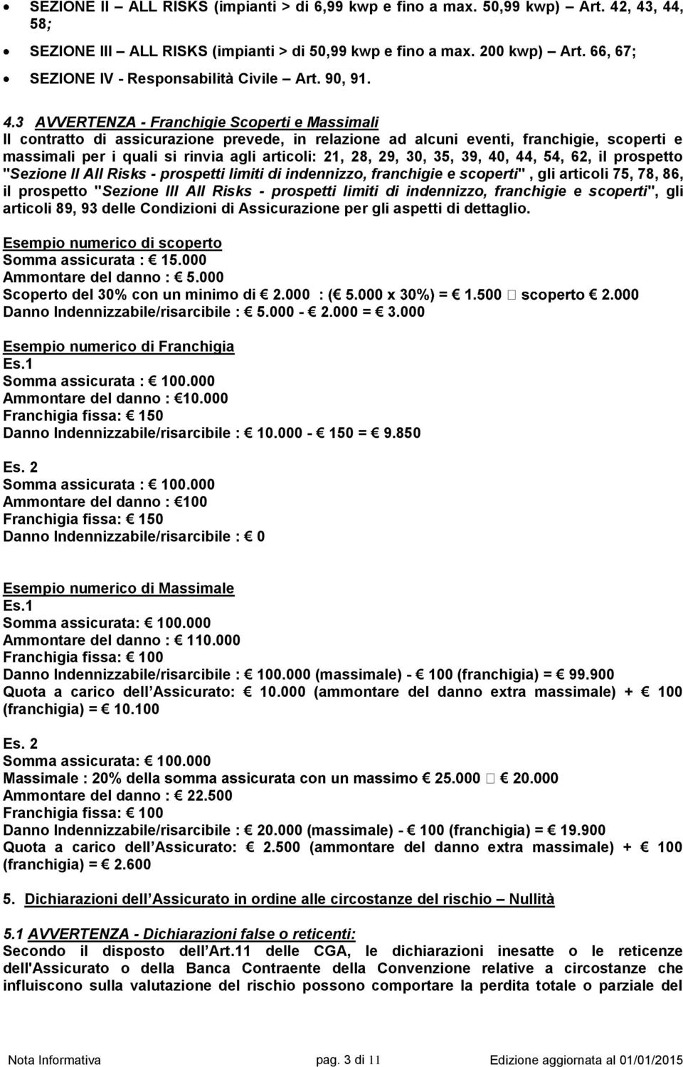 3 AVVERTENZA - Franchigie Scoperti e Massimali Il contratto di assicurazione prevede, in relazione ad alcuni eventi, franchigie, scoperti e massimali per i quali si rinvia agli articoli: 21, 28, 29,