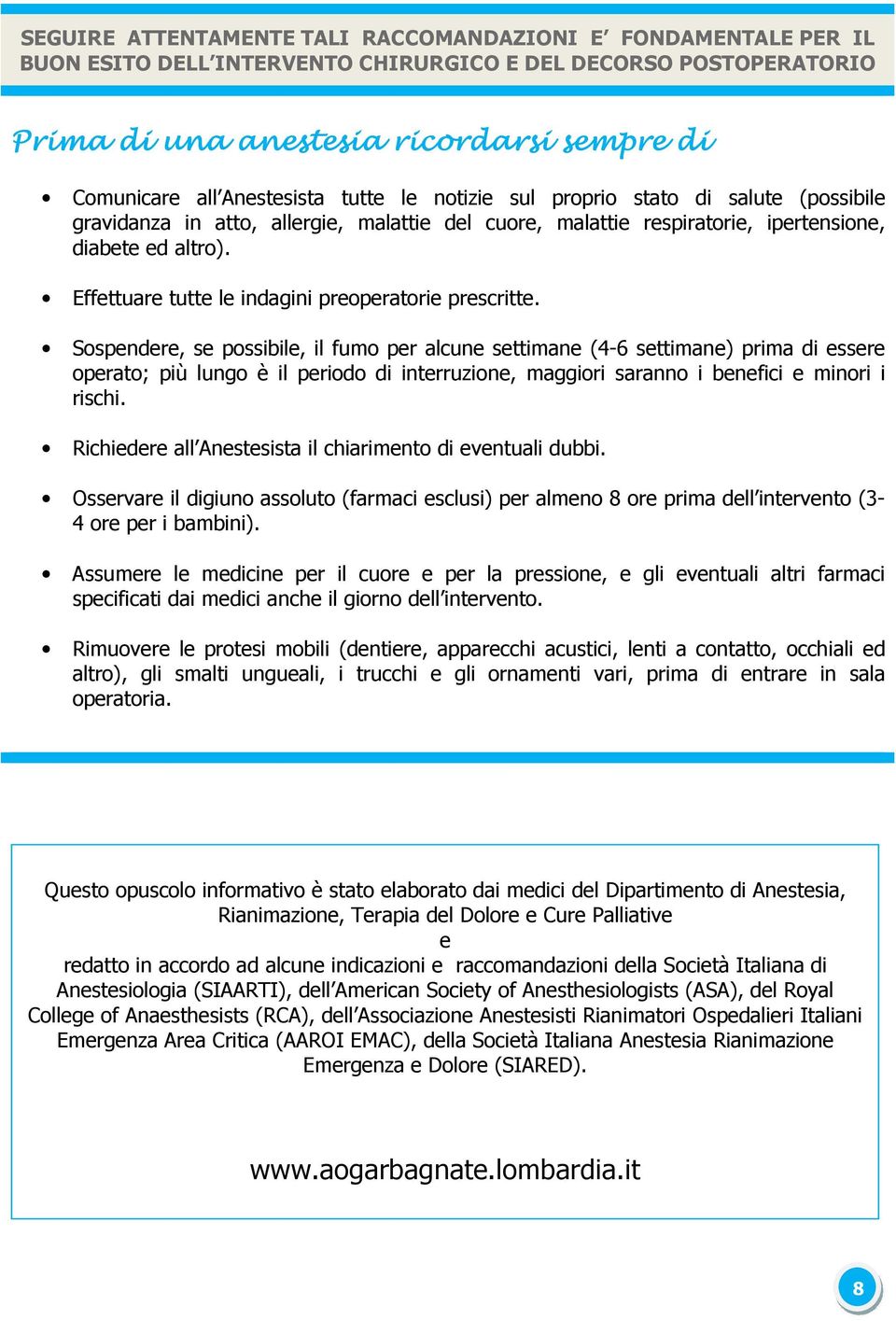 Effettuare tutte le indagini preoperatorie prescritte.